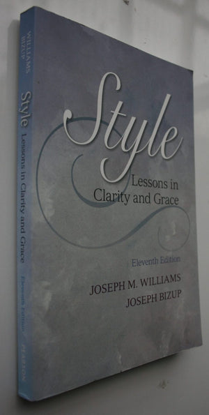 Style Lessons in Clarity and Grace. (11th edition) By Joseph M. Williams, Joseph Bizup.