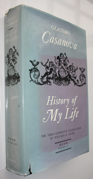 History of My Life by Giacomo Casanova. First translated into English in Accordance with the Original French Manuscript by Willard R. Trask.