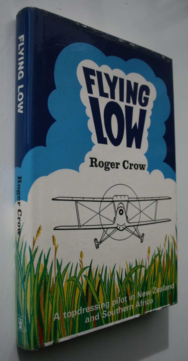 Flying Low. A topdressing pilot in New Zealand and Southern Africa By Roger Crow.