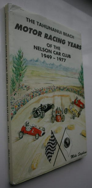 The Tahunanui Beach Motor Racing Years of the Nelson Car club 1949-1977 by Mike Stephens. SIGNED LIMITED EDITION