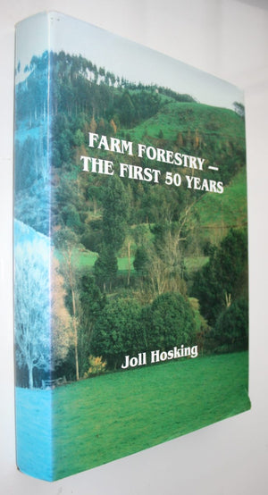 Farm Forestery - The First 50 Years. By Joll Hosking.