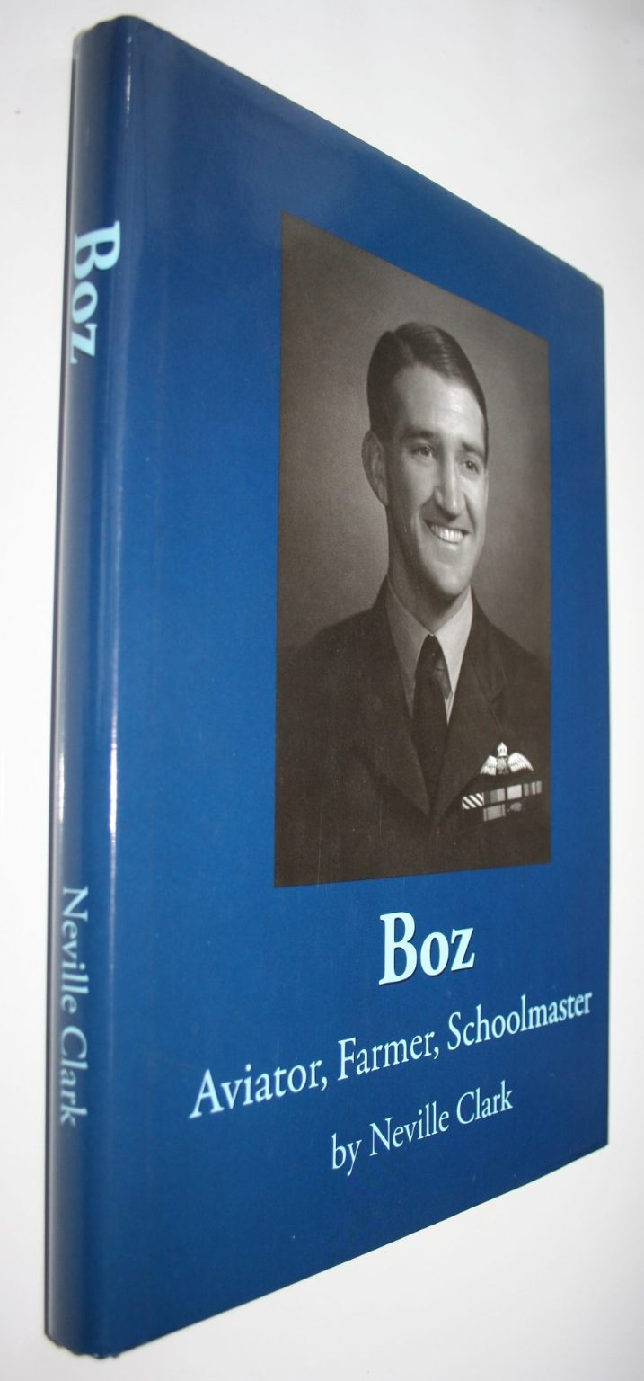 Boz - Aviator, Farmer, Schoolmaster By Neville J. Clark. SIGNED BY AUTHOR - VERY SCARCE.