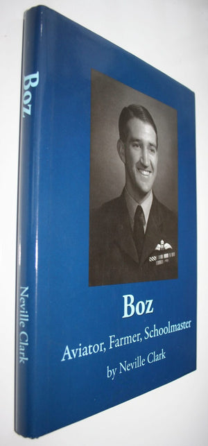 Boz - Aviator, Farmer, Schoolmaster By Neville J. Clark. SIGNED BY AUTHOR - VERY SCARCE.