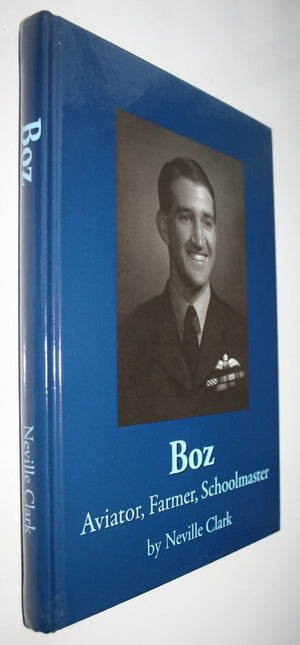 Boz - Aviator, Farmer, Schoolmaster By Neville J. Clark. SIGNED BY AUTHOR - VERY SCARCE.