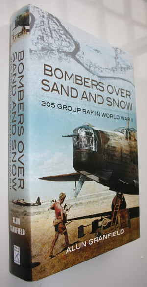 Bombers Over Sand and Snow 205 Group RAF in World War II. By Alun Granfield