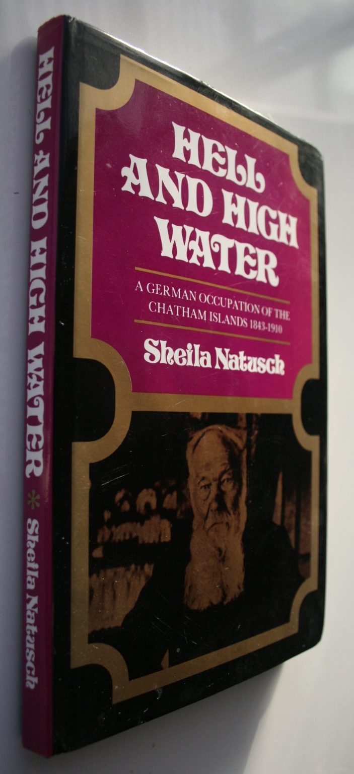 Hell and High Water. A German Occupation of The Chatham Islands 1843 - 1910. BY Sheila Nausch. Revised Edition.
