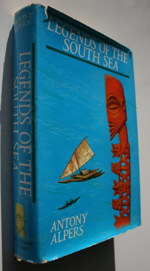 Legends of the South Sea: The world of the Polynesians seen through their myths and legends, poetry and art. By Antony Alpers