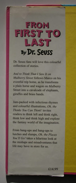 From First to Last By Dr. Seuss. Omnibus edition. Contains 3 stories: AND TO THINK I SAW IT ON MULBERRY STREET (BANNED) OH, THE THINKS YOU CAN THINK! OH. THE PLACES YOU'LL GO!