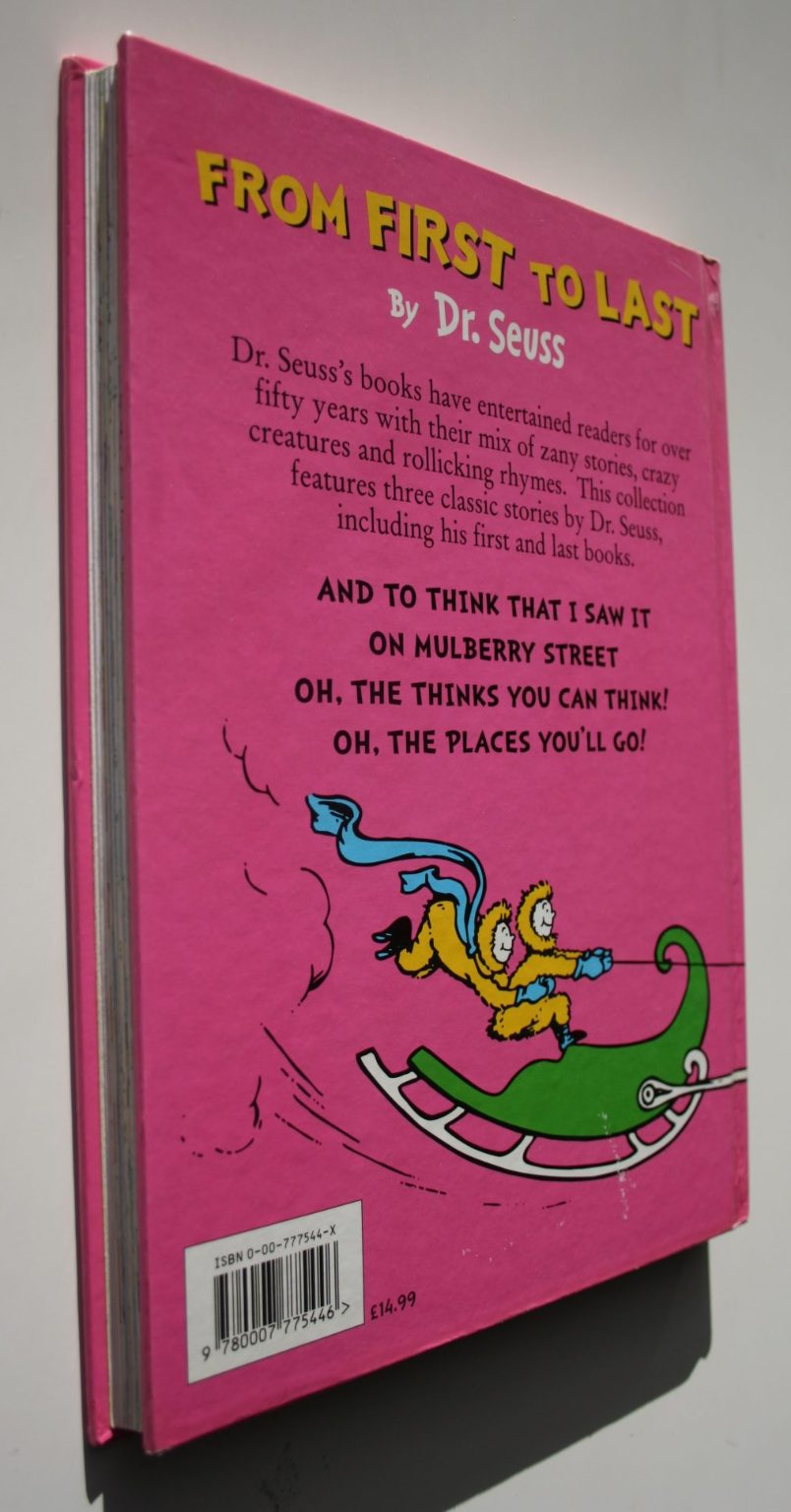 From First to Last By Dr. Seuss. Omnibus edition. Contains 3 stories: AND TO THINK I SAW IT ON MULBERRY STREET (BANNED) OH, THE THINKS YOU CAN THINK! OH. THE PLACES YOU'LL GO!