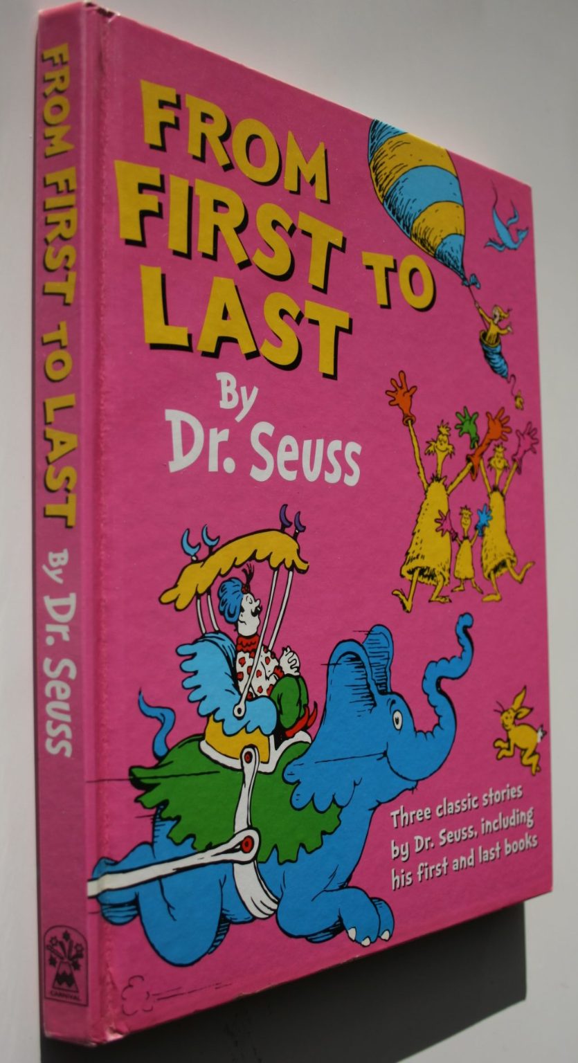 From First to Last By Dr. Seuss. Omnibus edition. Contains 3 stories: AND TO THINK I SAW IT ON MULBERRY STREET (BANNED) OH, THE THINKS YOU CAN THINK! OH. THE PLACES YOU'LL GO!