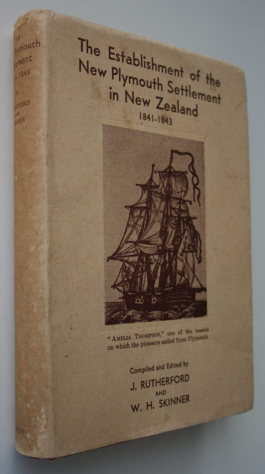 The Establishment of the New Plymouth Settlement in New Zealand 1841-1843 Compiled by J Rutherford. VERY SCARCE. &amp; W H Skinner.