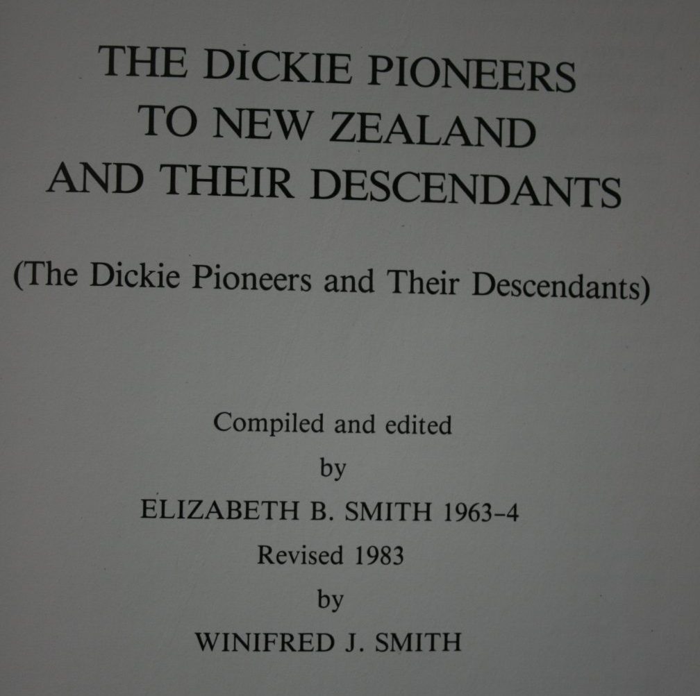 The Dickie Pioneers To New Zealand and Their Descendants. By Ethel B. Smith and Winifred Smith.