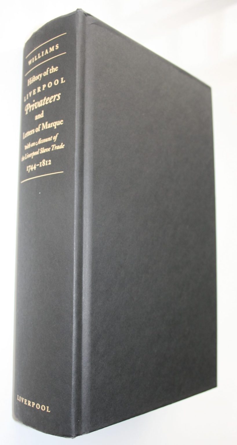 History of the Liverpool ­Privateers and Letters of ­Marque, with an Account of­ the Liverpool Slave Trade,­ 1744-1812 By Gomer Williams.