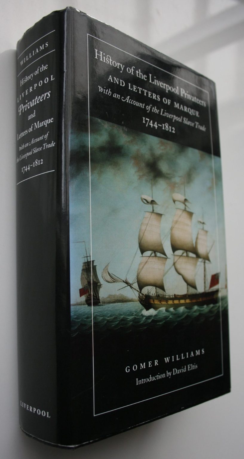 History of the Liverpool ­Privateers and Letters of ­Marque, with an Account of­ the Liverpool Slave Trade,­ 1744-1812 By Gomer Williams.