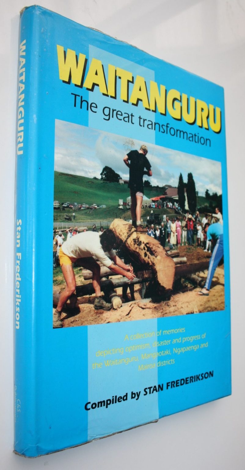 Waitanguru: The Great Transformation: A Collection of Memories Depicting Optimism, Disaster and Progress of the Waitanguru, Mangaotaki, Ngapaenga and Mairoa Districts BY Stan Frederikson.