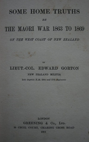 Some Home Truths re Maori War 1863 to 1869 on the West Coast of New Zealand by Lieut.-Col. Edward Gorton SIGNED BY A GORTON