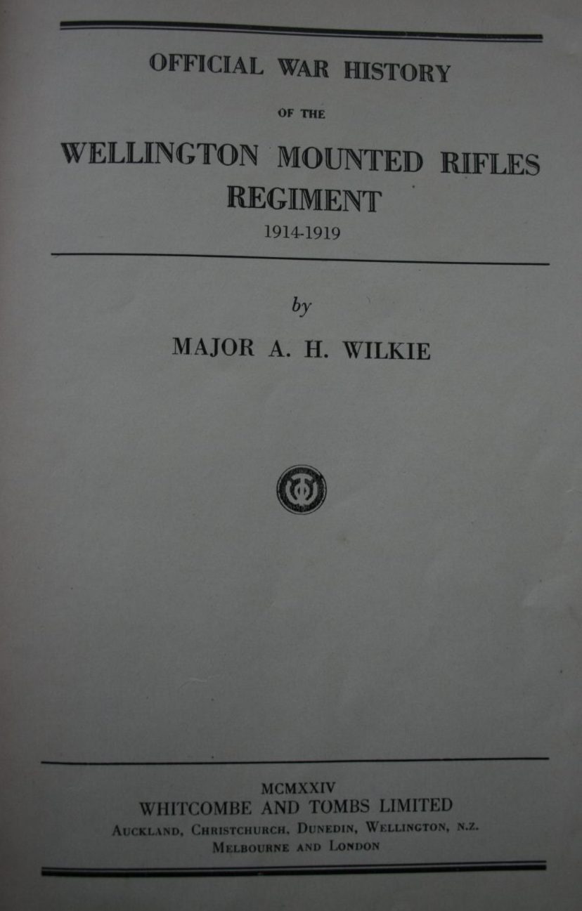 Official War History of the Wellington Mounted Rifles Regiment 1914 - 1919 by A H Wilkie.