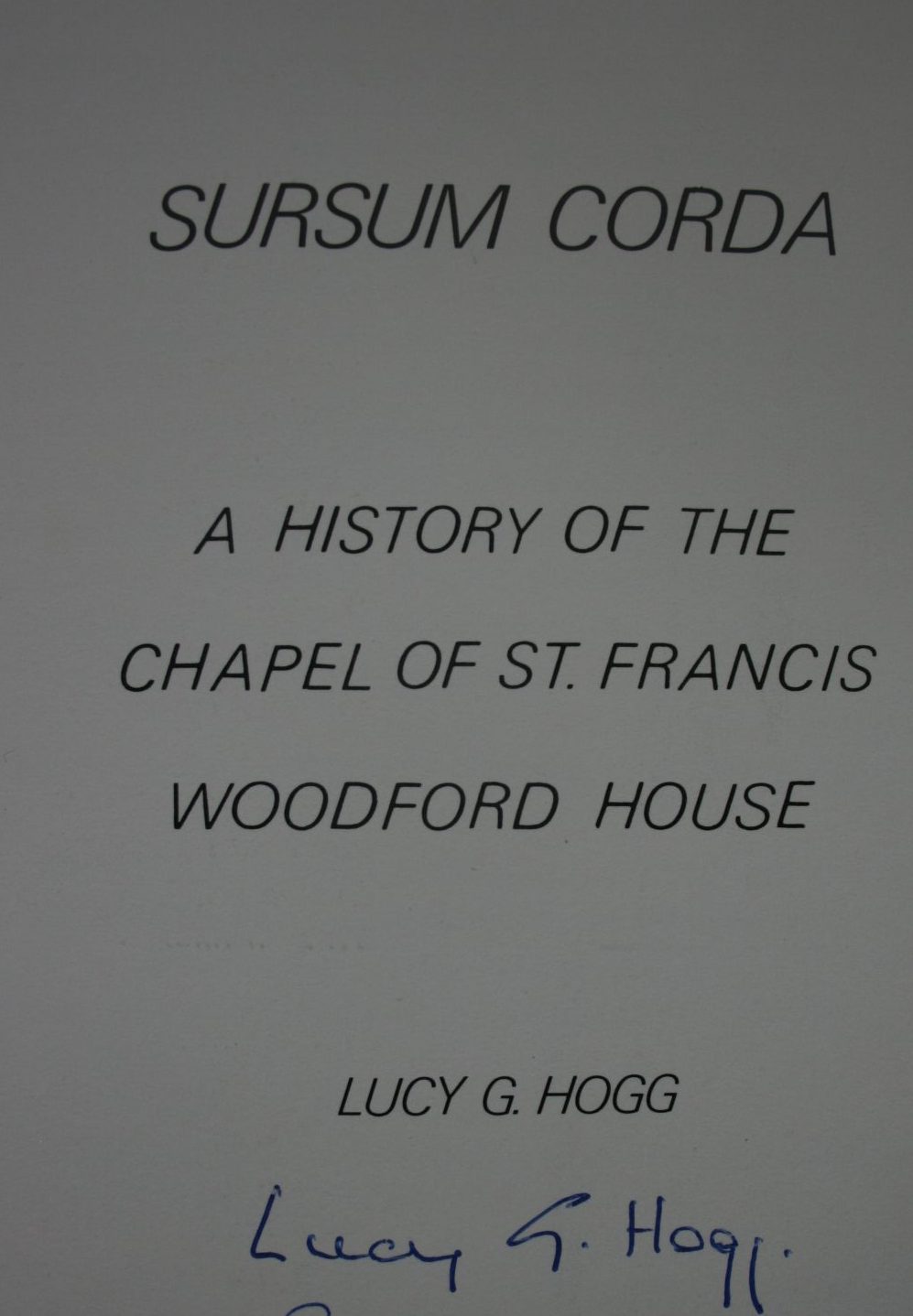 Sursum Corda - a History of the Chapel of St. Francis Woodford House. SIGNED personal inscription by L. G. Hogg.