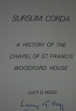 Sursum Corda - a History of the Chapel of St. Francis Woodford House. SIGNED personal inscription by L. G. Hogg.