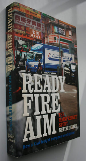 Ready Fire Aim The Mainfreight Story by Keith Davies.