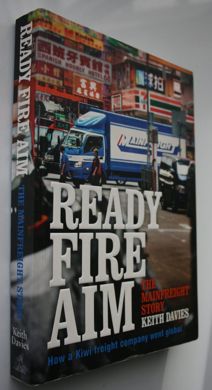 Ready Fire Aim The Mainfreight Story. SIGNED personal inscription By Keith Davies and SIGNED by Don Braid