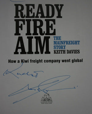 Ready Fire Aim The Mainfreight Story. SIGNED personal inscription By Keith Davies and SIGNED by Don Braid