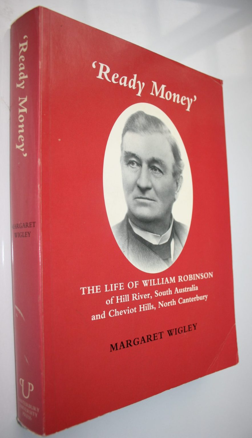 'Ready Money': The Life of William Robinson of Hill River, South Australia and Cheviot Hills, North Canterbury. SIGNED by Margaret Wigley. VERY SCARCE, OUT OF PRINT.