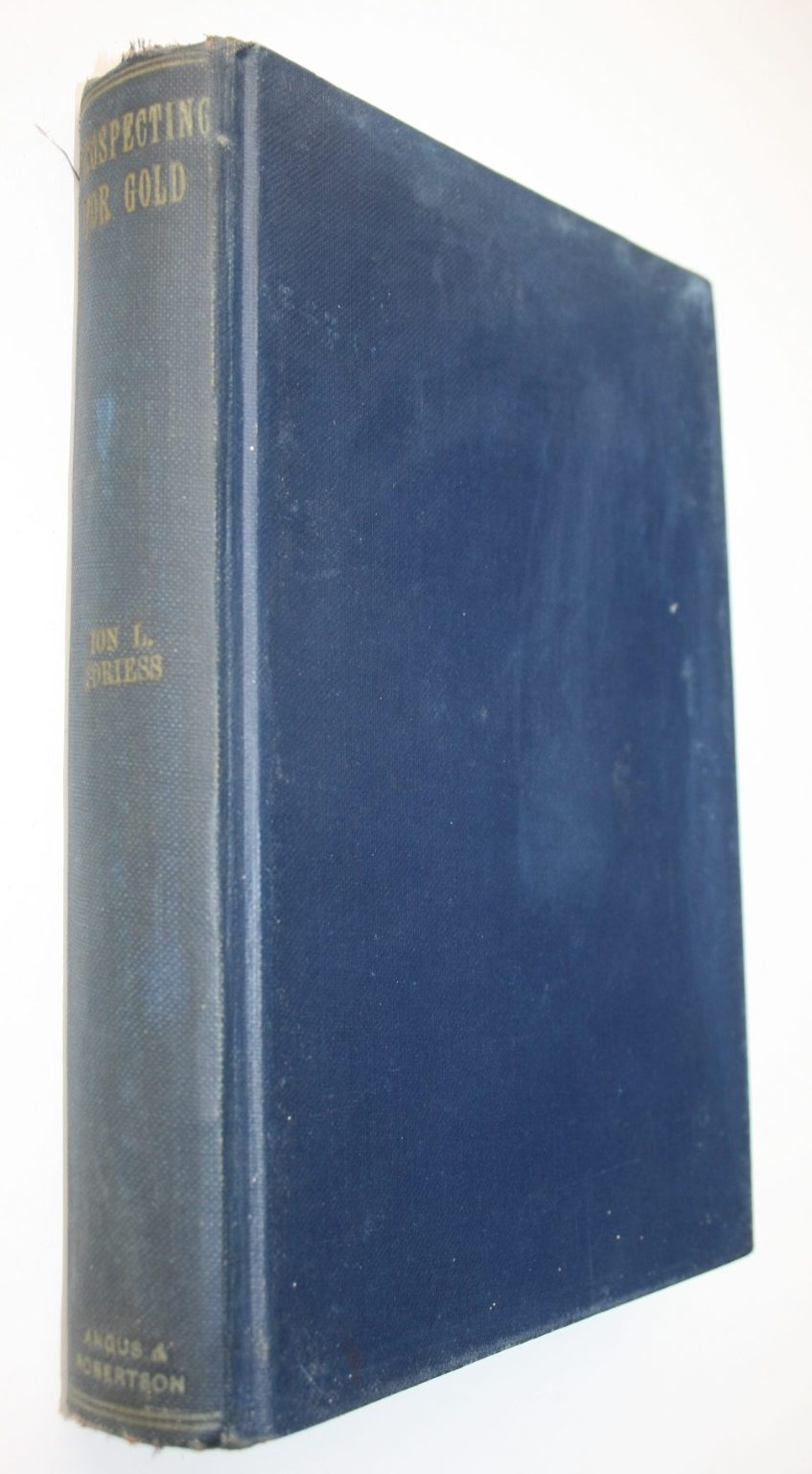 Prospecting for Gold; From the Dish to the Hydraulic Plant, and from the Dolly to the Stamper Battery. With chapters on prospecting for Opal, Tin and other Minerals by Ion L. Idriess.