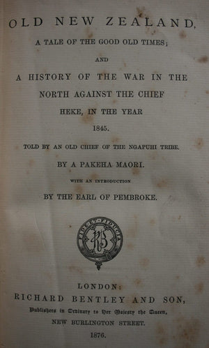 Old New Zealand A Tale of the Good Old Times; AND A History of the War in the North of New Zealand Against the Chief Heke in the Year 1845, told by an Old Chief of the Ngapuhi Tribe. By a Pakeha Maori (F E Maning).