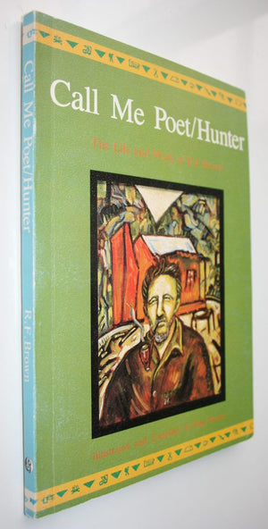 Call Me Poet/Hunter: Life & Work of R.F. Brown (Illustrated and compiled by Nigel Brown)