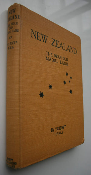 New Zealand The Dear Old Maori Land by "Gipsy" [F.B.L]. 1928. Third Edition.