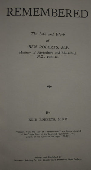 Remembered. From Ploughboy to Parliamentarion. The life and work of Ben Roberts, MP Minister of Agriculture and marketing NZ 1943 -46