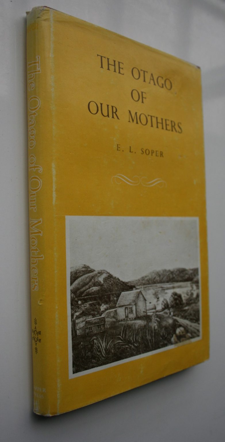 The Otago of Our Mothers. By Eileen L Soper