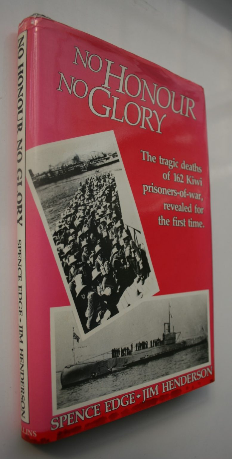 No Honour No Glory, The tragic deaths of 162 Kiwi prisoners-of-war, revealed for the first time. By Jim Henderson and Spence Edge.