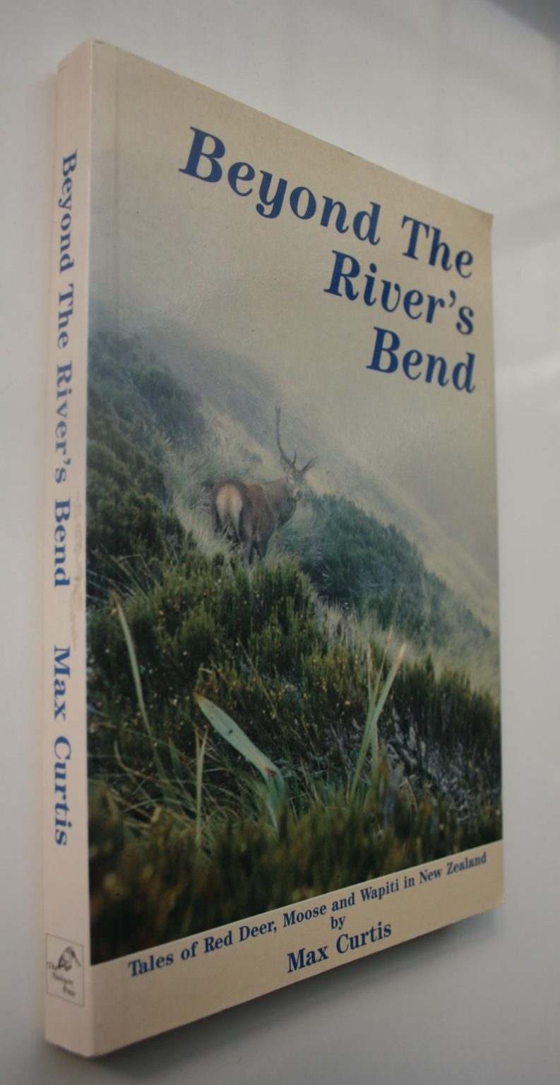 Beyond the River's Bend; Tales of Red Deer, Moose and Wapiti in New Zealand. BY Max Curtis.