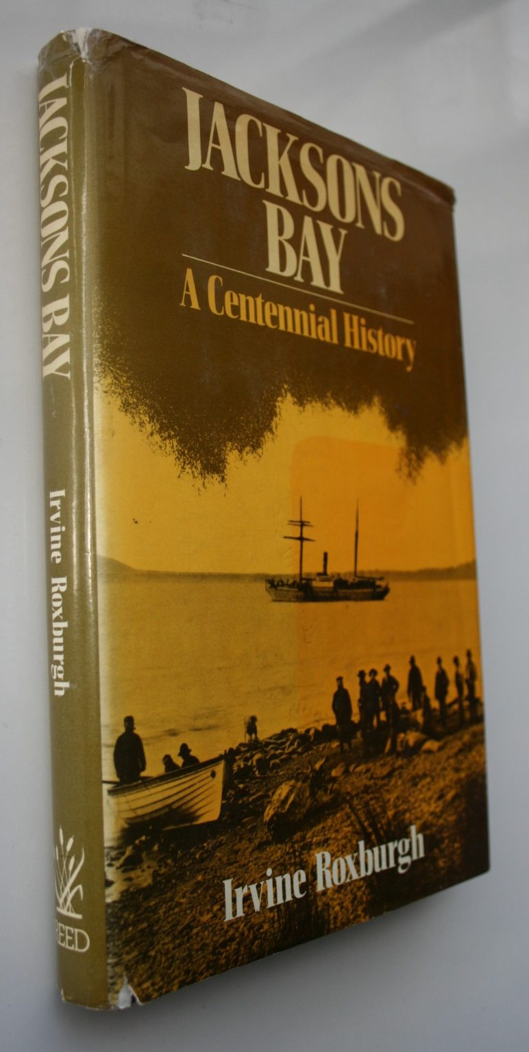 Jacksons Bay A Centennial History by Irvine Roxburgh. 1976, First Edition.