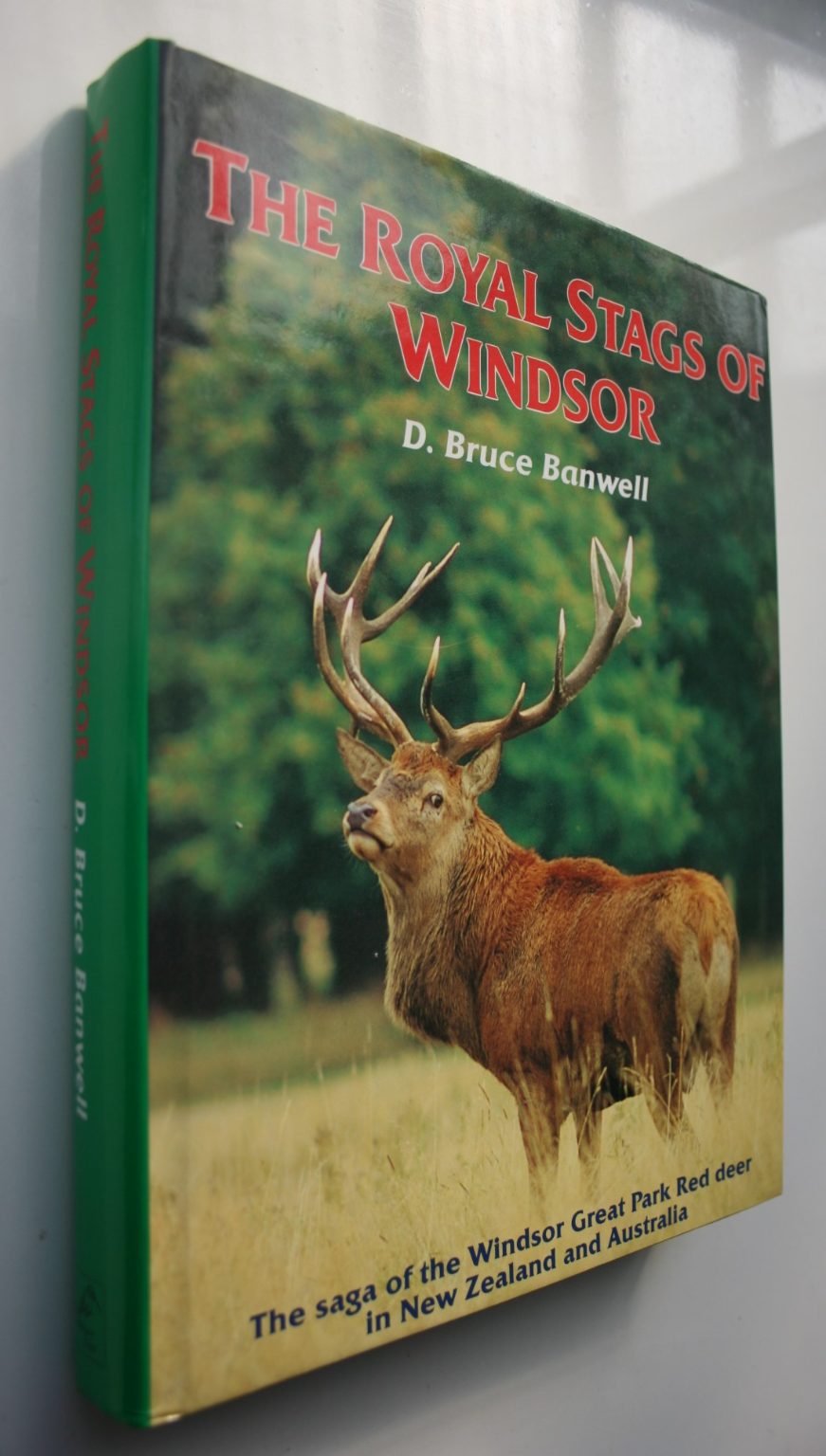 The Royal Stags of Windsor. Saga of the Windsor Great Park Red Deer in New Zealand and Australia by D Bruce Banwell.