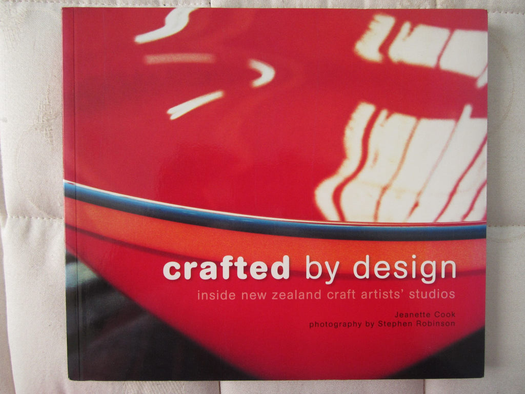 Crafted by Design Inside New Zealand Craft Artists' Studios By Jeannette Cook, Stephen Robinson (Photographs by)