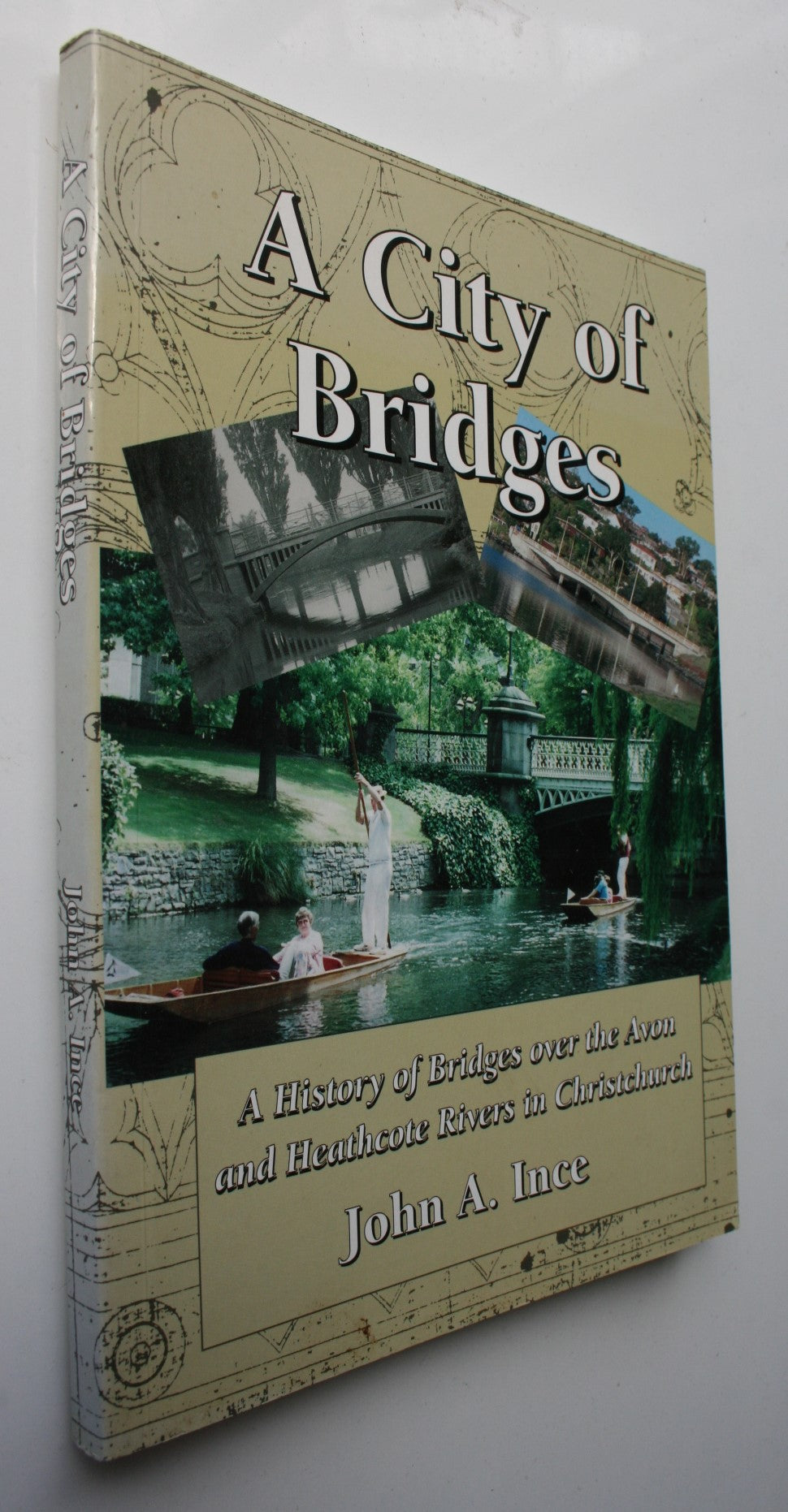 A City of Bridges a History of Bridges over the Avon and Heathcote Rivers in Christchurch by John A Ince.