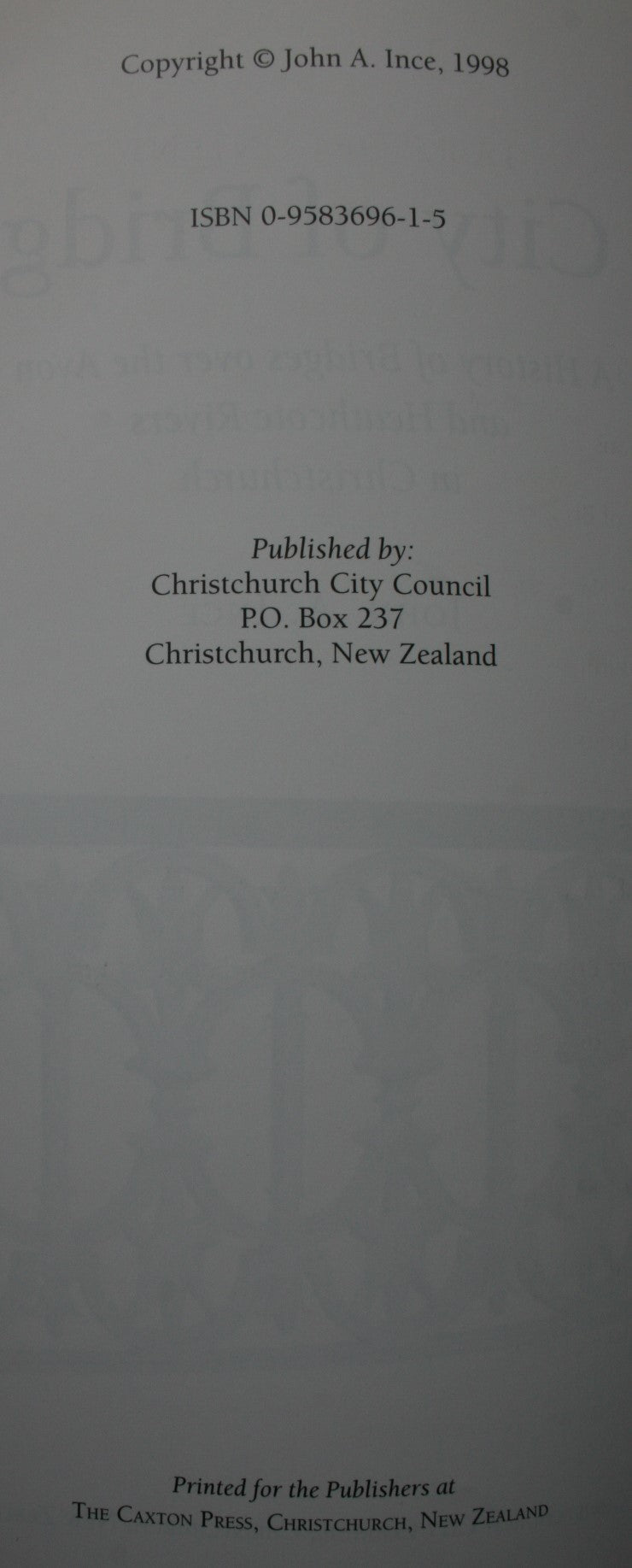 A City of Bridges a History of Bridges over the Avon and Heathcote Rivers in Christchurch by John A Ince.