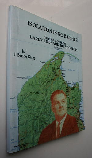 Isolation Is No Barrier: The Memoirs Of Harry Leonard Riley OBE JP by F Bruce King.