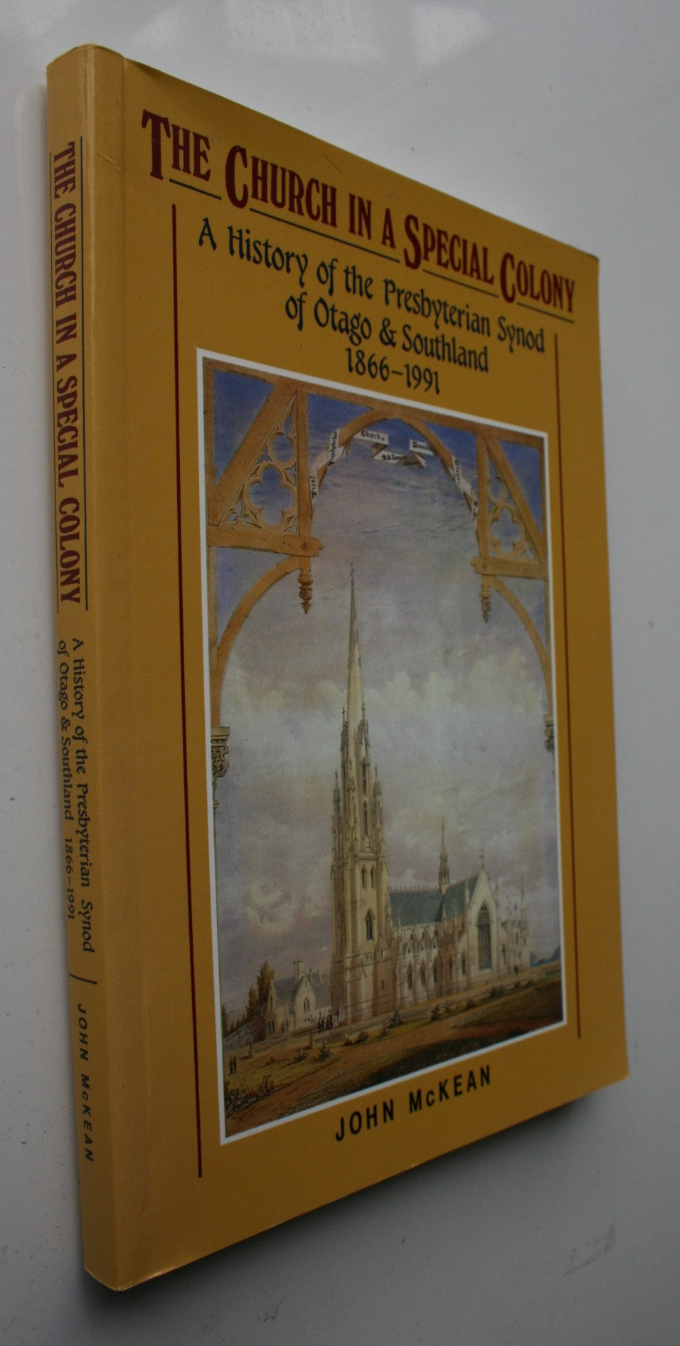 The Church in a Special Colony - A History of the Presbyterian Synod of Otago & Southland 1866-1991 by John McKean.