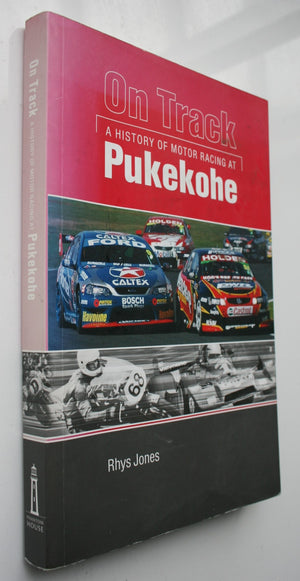 On Track a History of Motor Sport at Pukekohe By Rhys Jones.