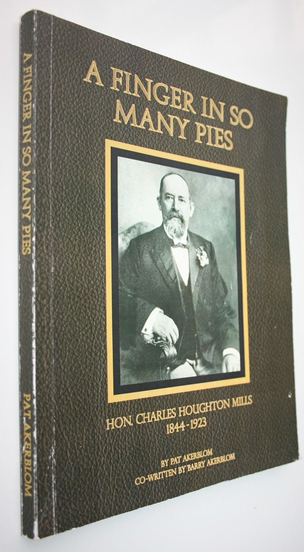 A Finger in So Many Pies: Hon. Charles Houghton Mills, 1844-1923 by Pat Akerblom, Barry Akerblom. VERY RARE.