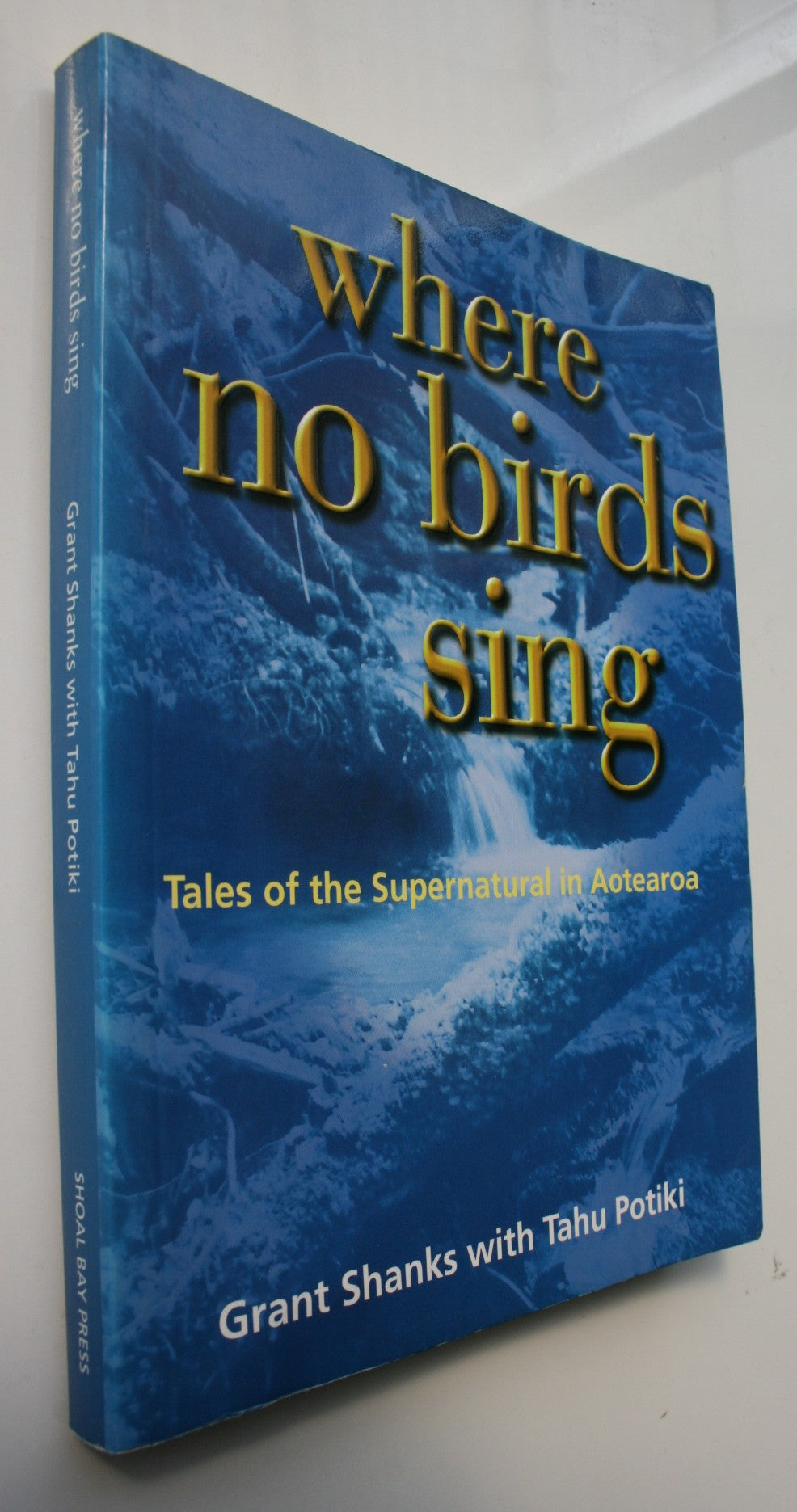 Where No Birds Sing Tales of the Supernatural in Aotearoa By Grant Shanks, Tahu Potiki.