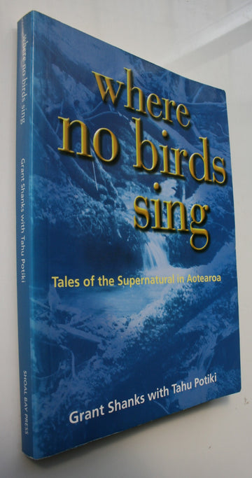 Where No Birds Sing Tales of the Supernatural in Aotearoa By Grant Shanks, Tahu Potiki.