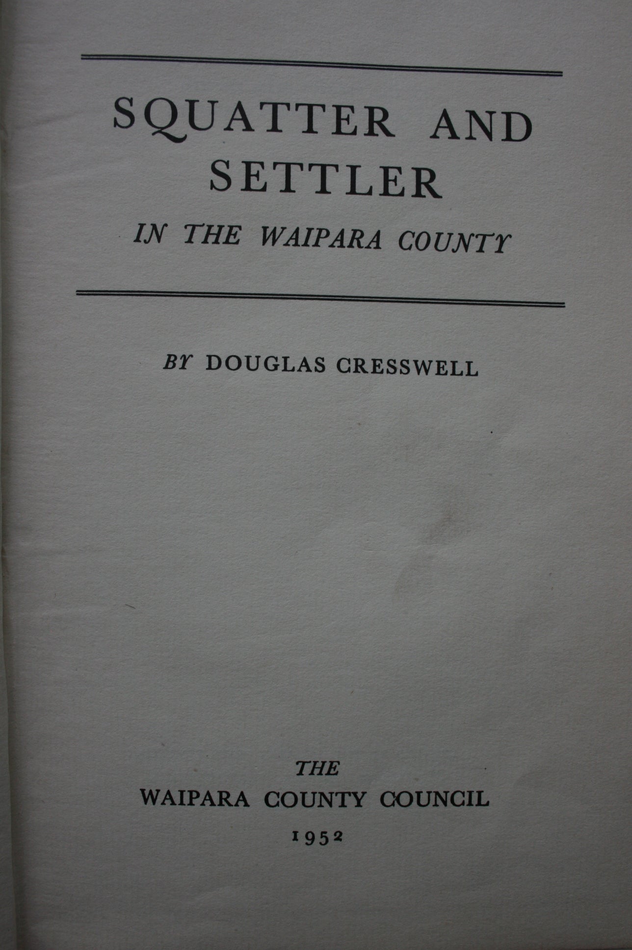 Squatter and Settler in the Waipara County. 1952. FIRST EDITION. by Douglas Cresswell.