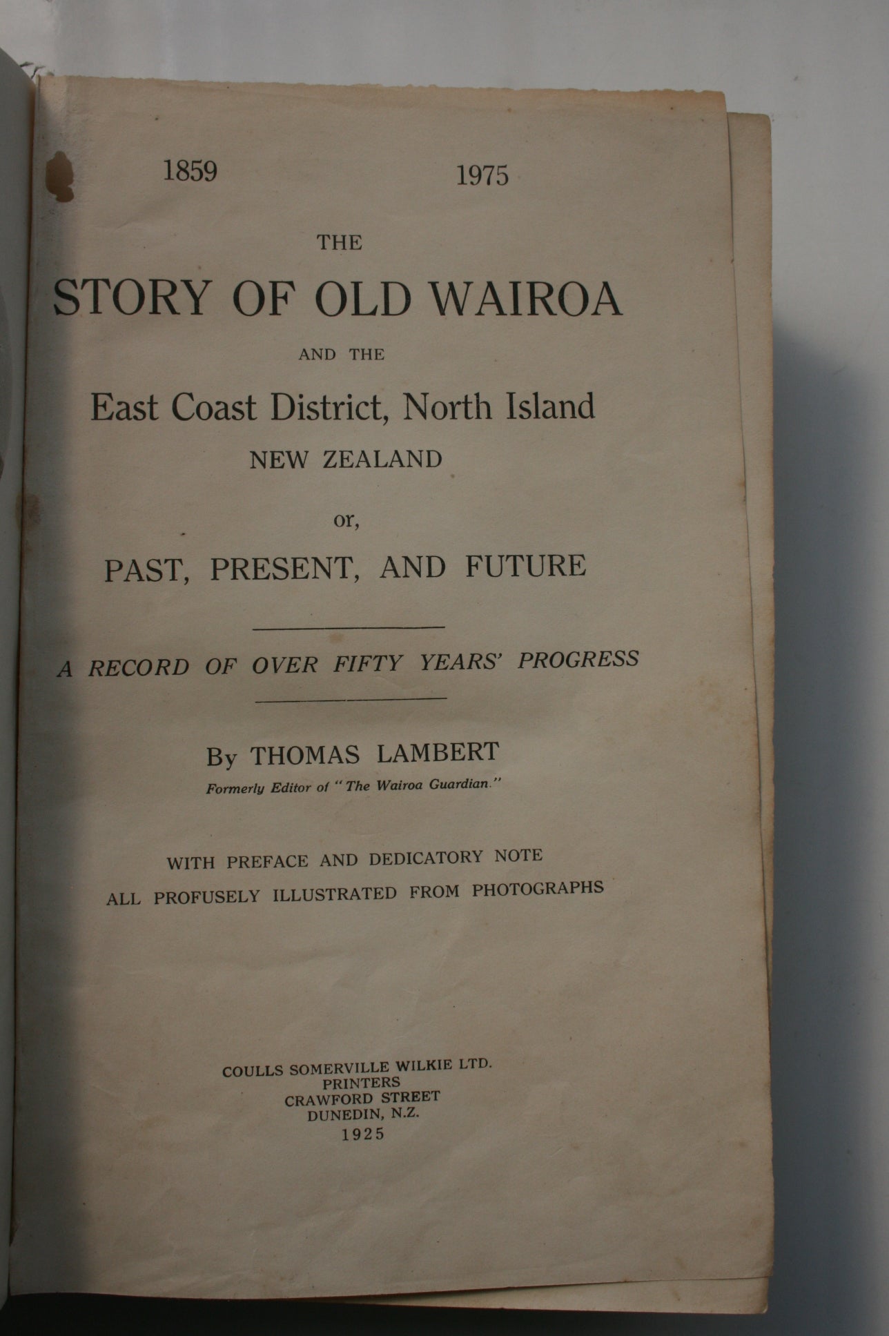 The Story of Old Wairoa and the East Coast, New Zealand, Or, Past, Present, and Future : a Record of Over Fifty Years' Progress. FIRST EDITION 1925.