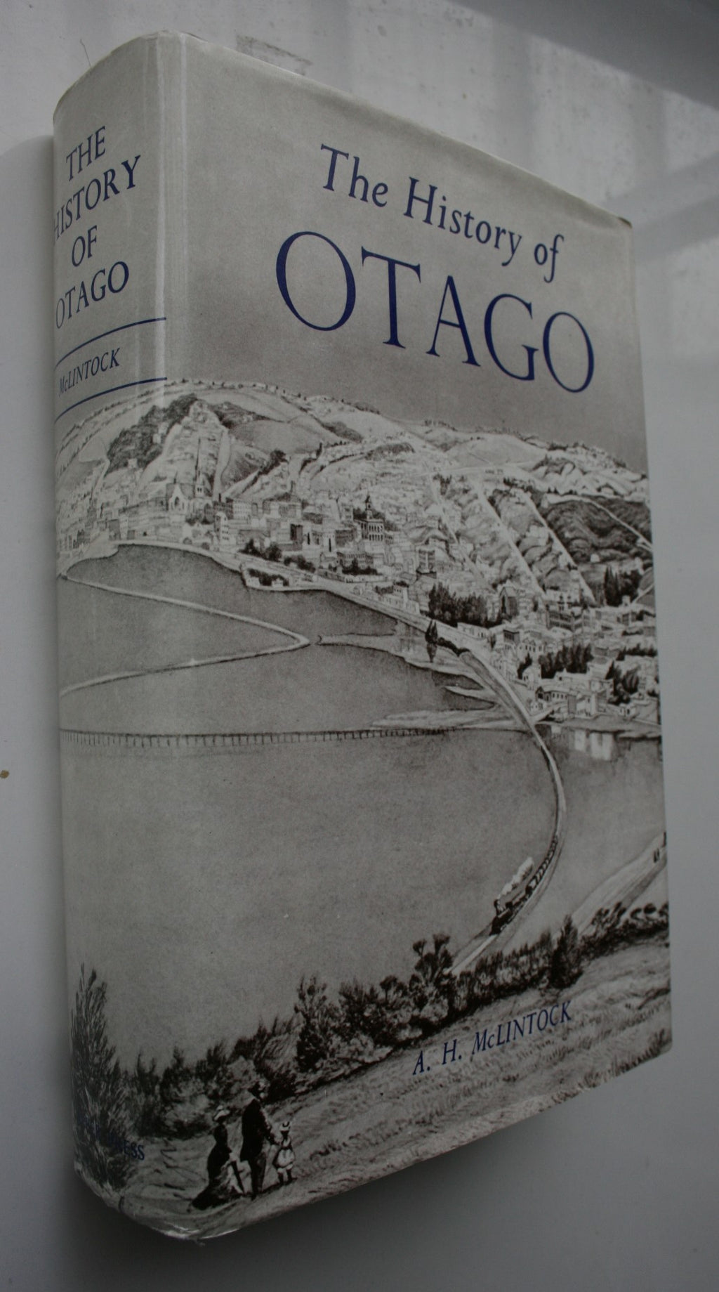 The History of Otago : The Origins and Growth of a Wakefield Class Settlement by AH McLintock.