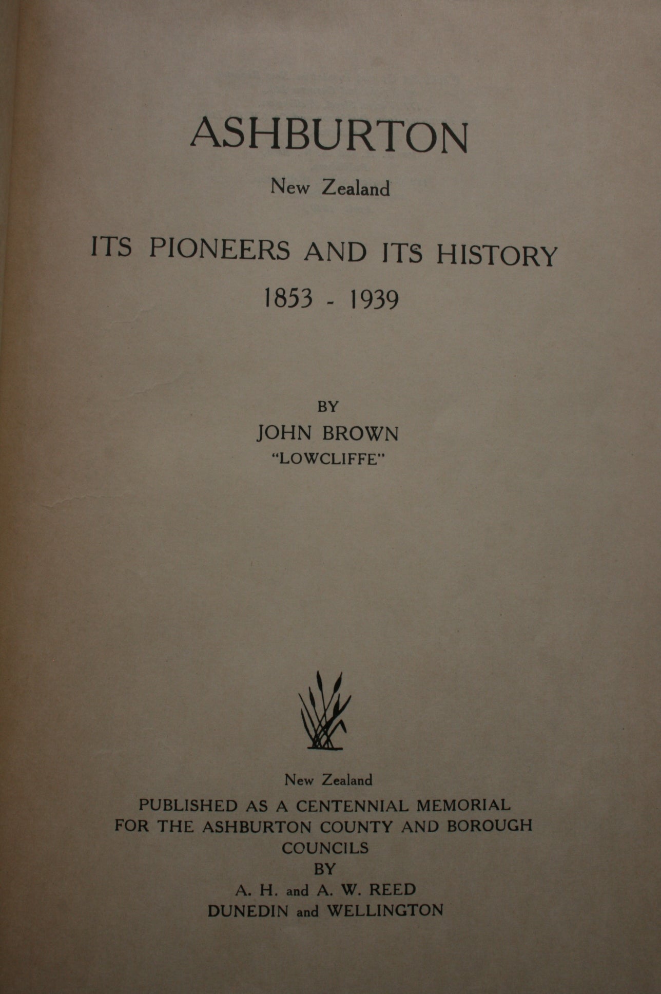 Ashburton New Zealand its Pioneers and its History 1853-1939. FIRST EDITION.